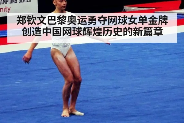郑钦文巴黎奥运勇夺网球女单金牌创造中国网球辉煌历史的新篇章
